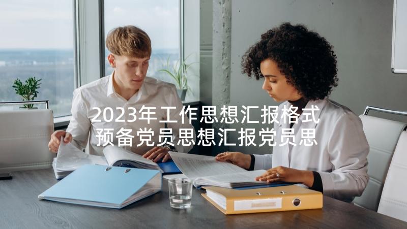 2023年工作思想汇报格式 预备党员思想汇报党员思想汇报的格式(优质5篇)