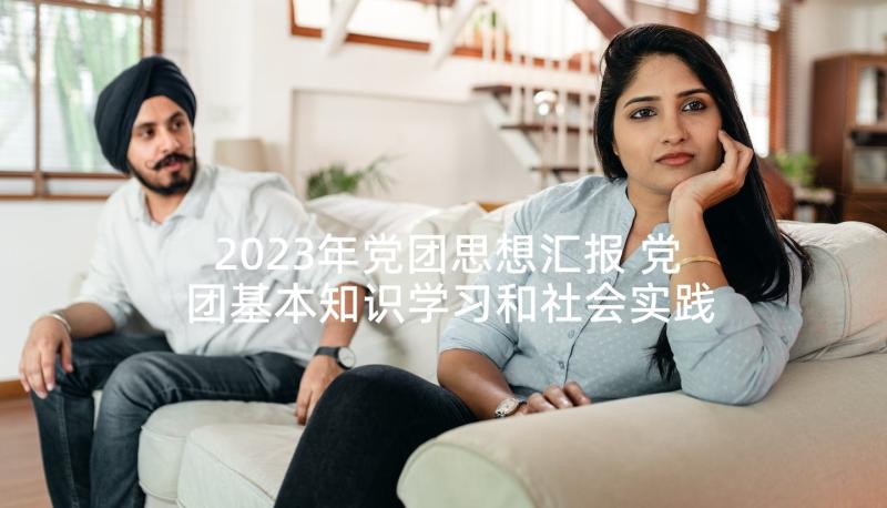 2023年党团思想汇报 党团基本知识学习和社会实践思想汇报(模板5篇)