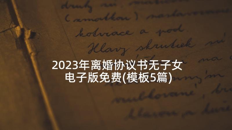 2023年离婚协议书无子女电子版免费(模板5篇)