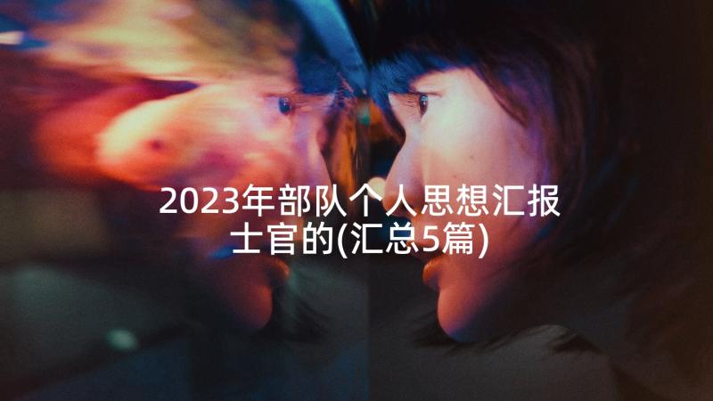 2023年部队个人思想汇报士官的(汇总5篇)