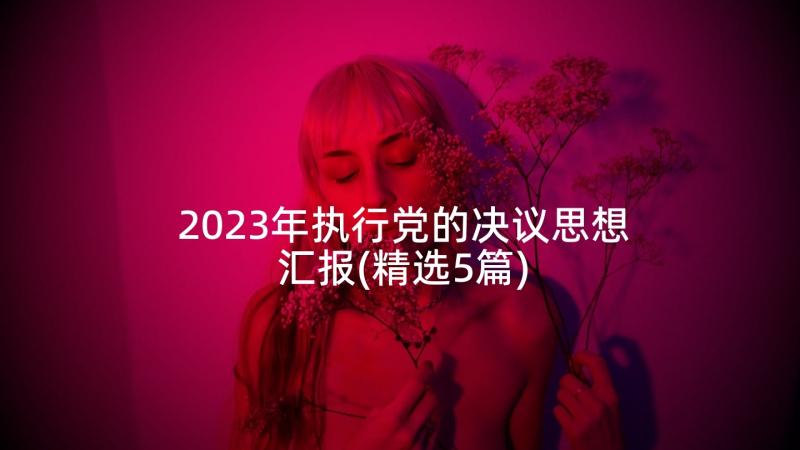 2023年执行党的决议思想汇报(精选5篇)