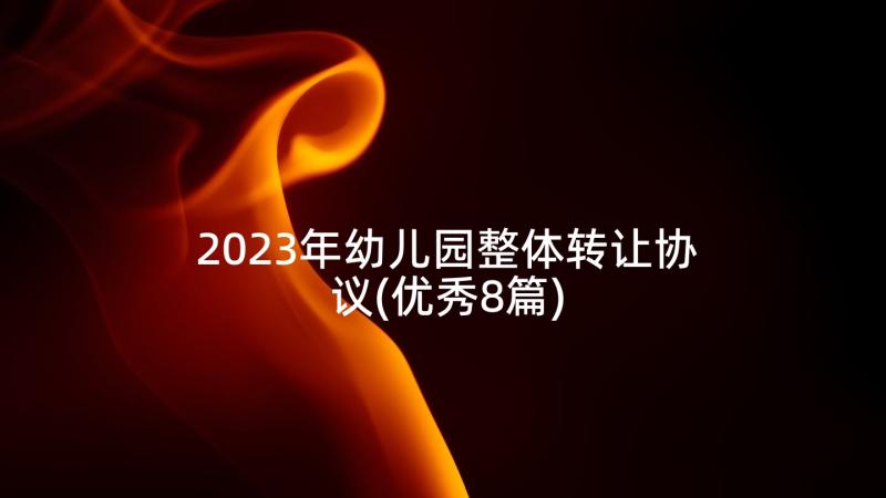 2023年幼儿园整体转让协议(优秀8篇)