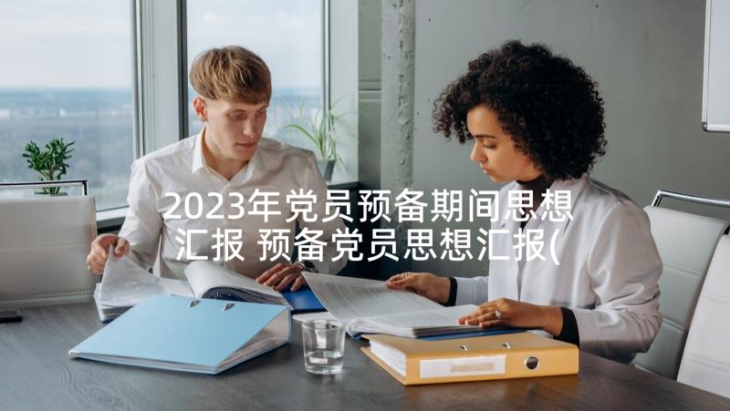 2023年党员预备期间思想汇报 预备党员思想汇报(汇总8篇)