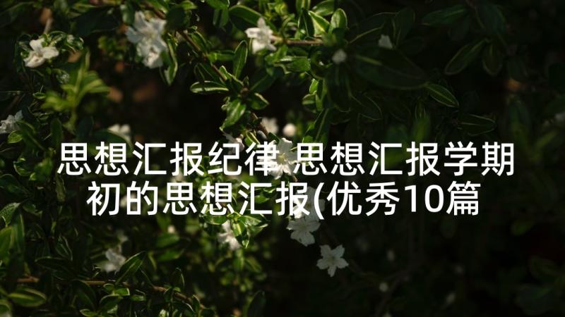 思想汇报纪律 思想汇报学期初的思想汇报(优秀10篇)