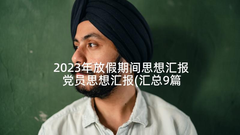 2023年放假期间思想汇报 党员思想汇报(汇总9篇)