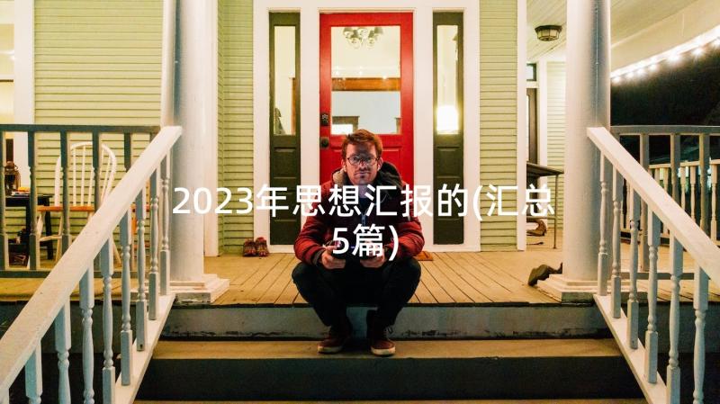 2023年思想汇报的(汇总5篇)