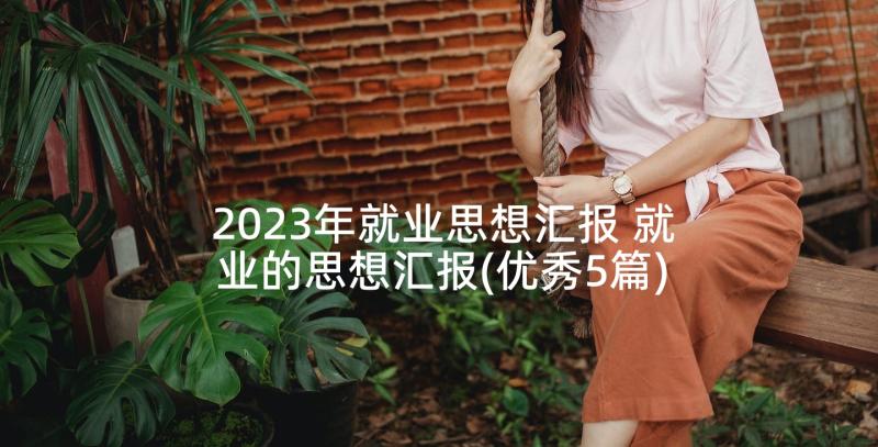 2023年就业思想汇报 就业的思想汇报(优秀5篇)