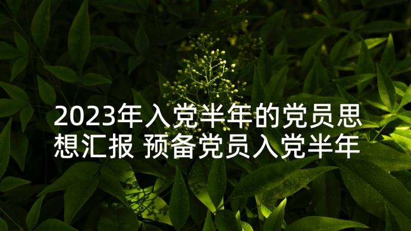 2023年入党半年的党员思想汇报 预备党员入党半年思想汇报(优秀5篇)