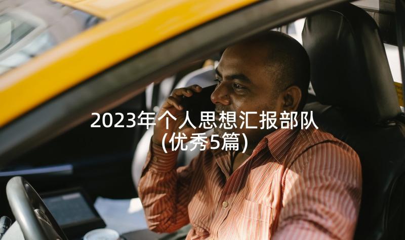 2023年个人思想汇报部队(优秀5篇)