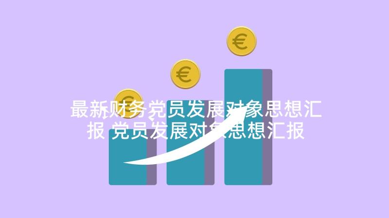 最新财务党员发展对象思想汇报 党员发展对象思想汇报(精选8篇)