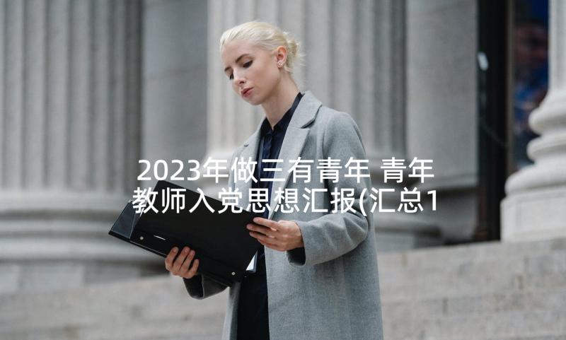 2023年做三有青年 青年教师入党思想汇报(汇总10篇)