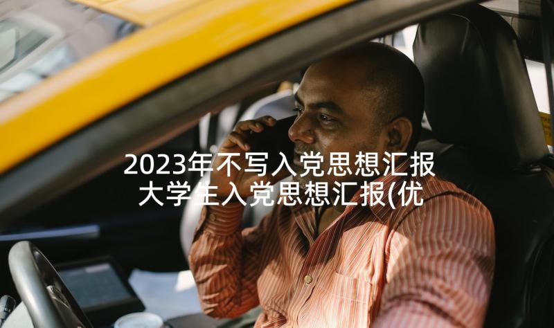 2023年不写入党思想汇报 大学生入党思想汇报(优质5篇)