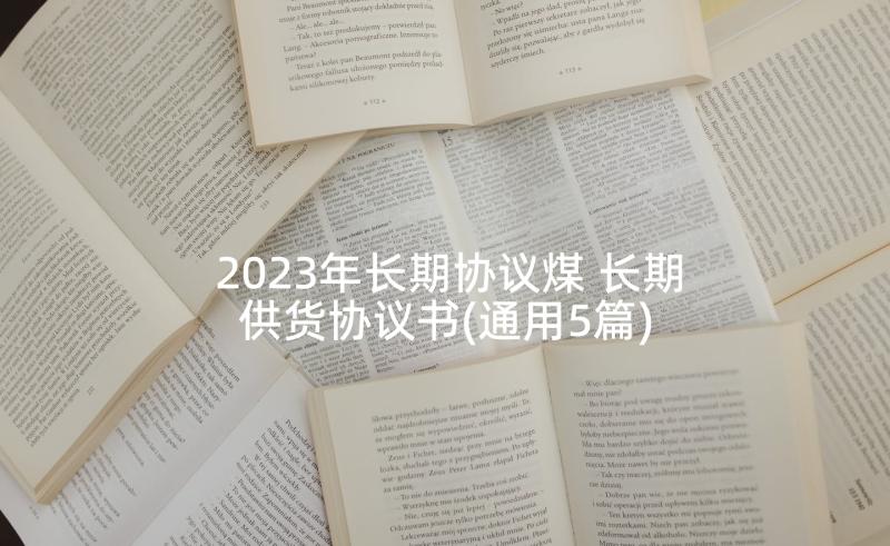2023年长期协议煤 长期供货协议书(通用5篇)