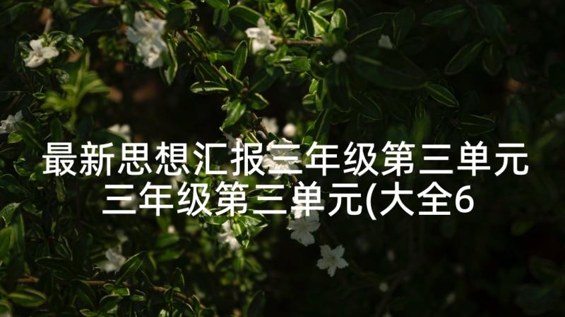 最新思想汇报三年级第三单元 三年级第三单元(大全6篇)