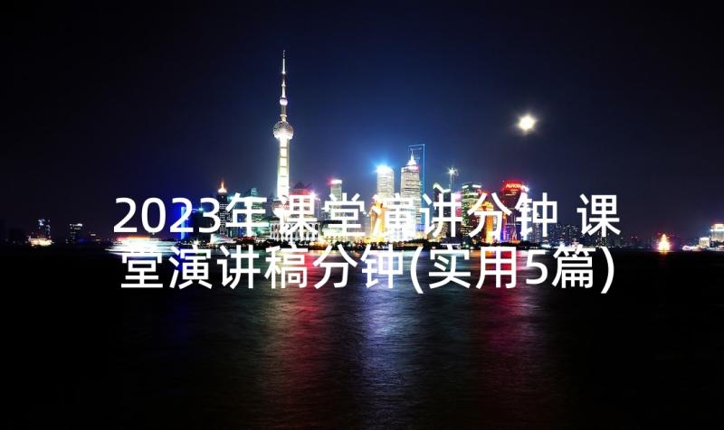 2023年课堂演讲分钟 课堂演讲稿分钟(实用5篇)