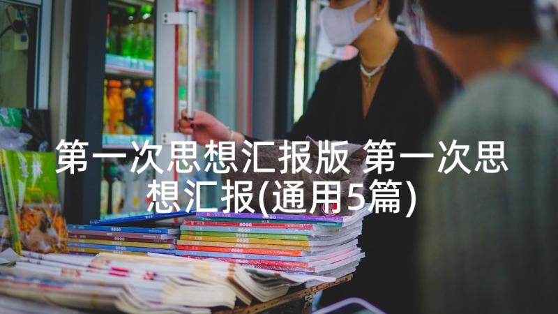 第一次思想汇报版 第一次思想汇报(通用5篇)