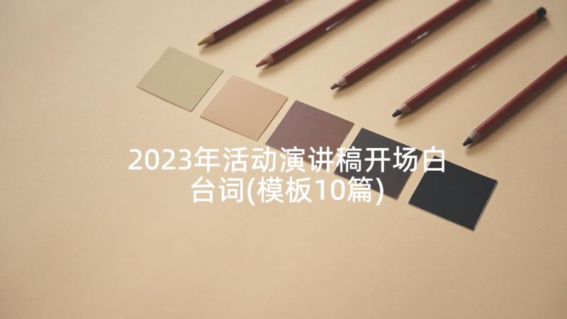 2023年活动演讲稿开场白台词(模板10篇)