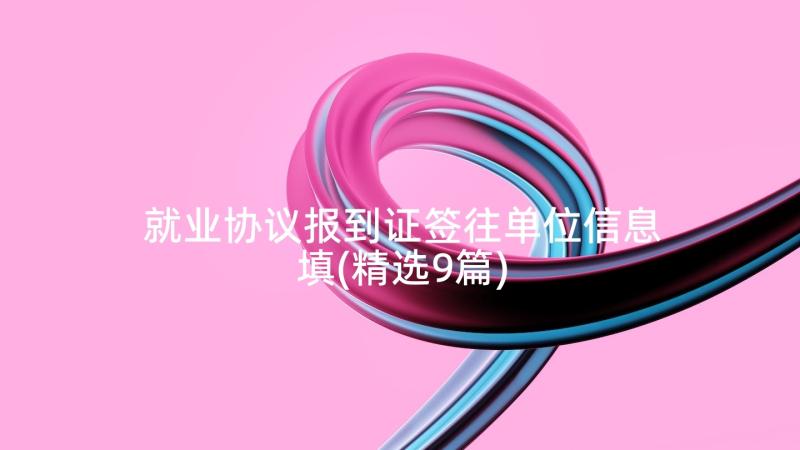 就业协议报到证签往单位信息填(精选9篇)