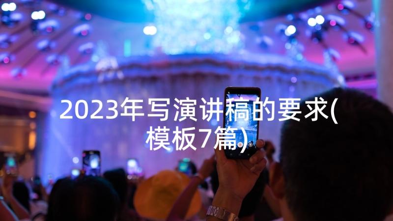 2023年写演讲稿的要求(模板7篇)