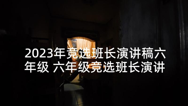 2023年竞选班长演讲稿六年级 六年级竞选班长演讲稿(通用5篇)