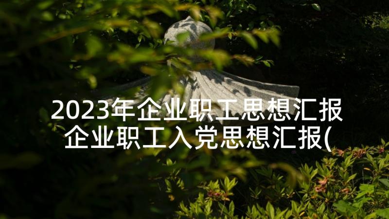 2023年企业职工思想汇报 企业职工入党思想汇报(模板5篇)