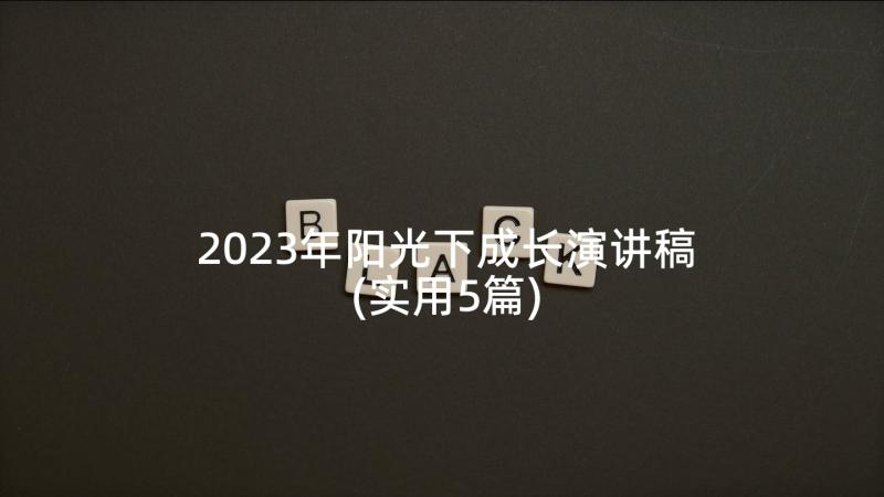 2023年阳光下成长演讲稿(实用5篇)