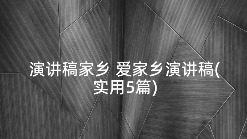 演讲稿家乡 爱家乡演讲稿(实用5篇)