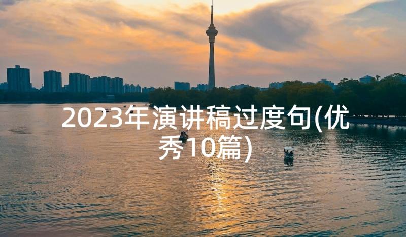 2023年演讲稿过度句(优秀10篇)