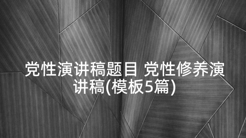 党性演讲稿题目 党性修养演讲稿(模板5篇)