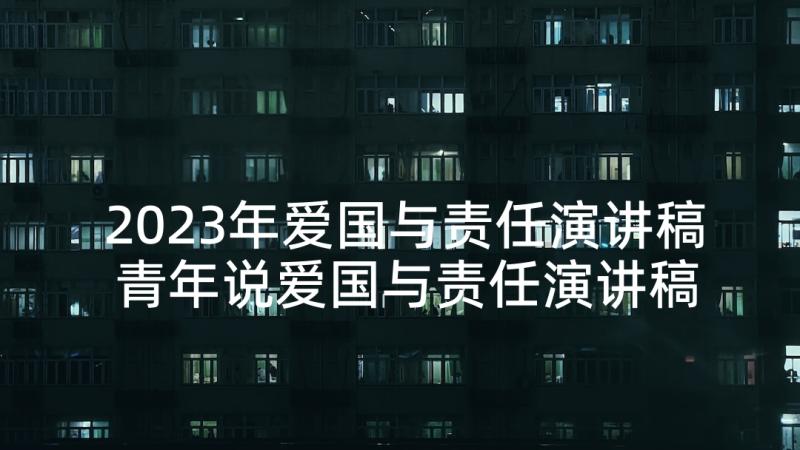 2023年爱国与责任演讲稿 青年说爱国与责任演讲稿(优质7篇)