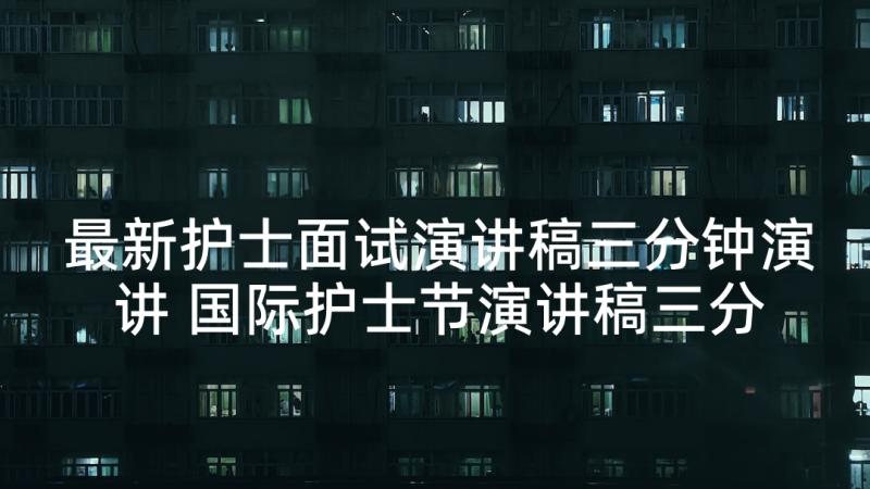 最新护士面试演讲稿三分钟演讲 国际护士节演讲稿三分钟(通用5篇)