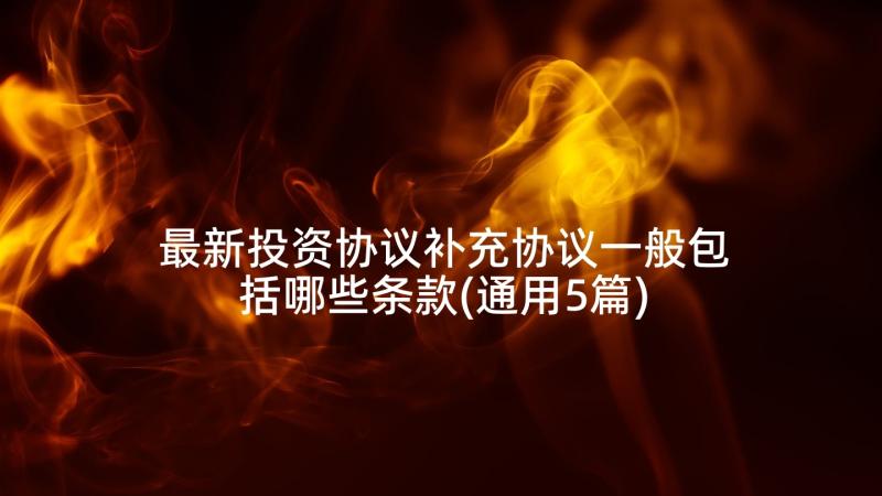 最新投资协议补充协议一般包括哪些条款(通用5篇)