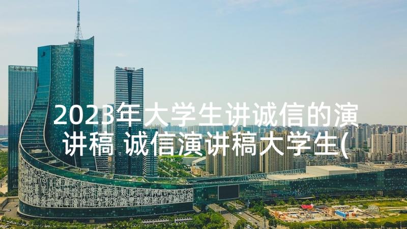 2023年大学生讲诚信的演讲稿 诚信演讲稿大学生(精选5篇)