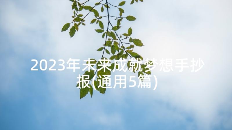 2023年未来成就梦想手抄报(通用5篇)