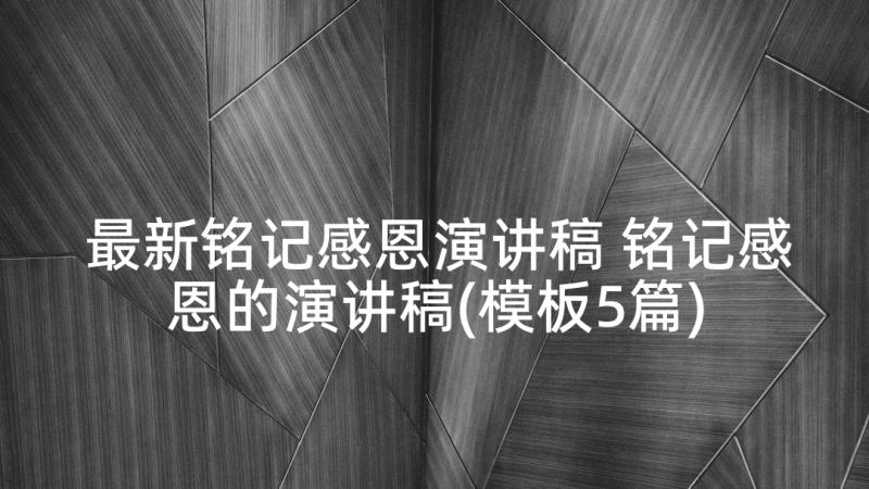 最新铭记感恩演讲稿 铭记感恩的演讲稿(模板5篇)