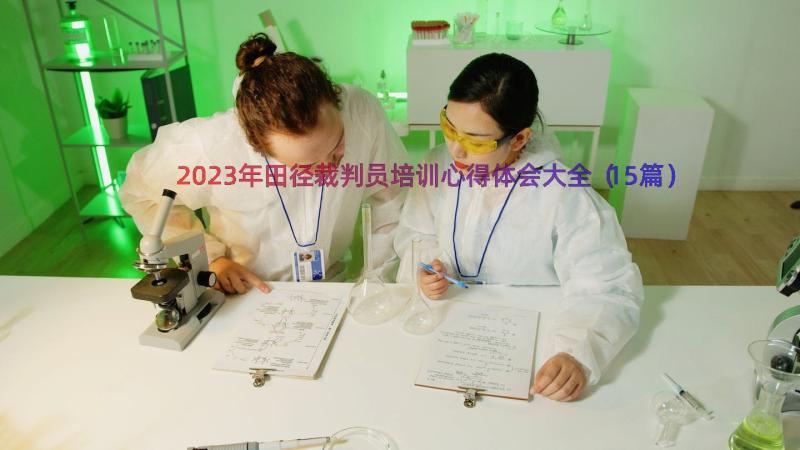 2023年田径裁判员培训心得体会大全（15篇）