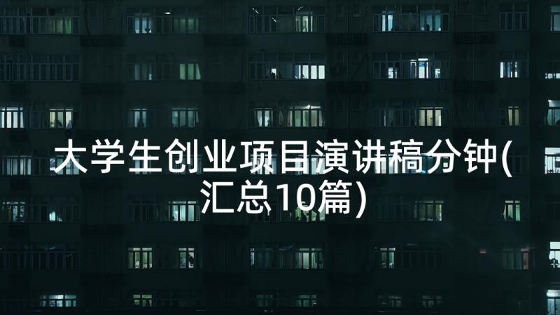 大学生创业项目演讲稿分钟(汇总10篇)