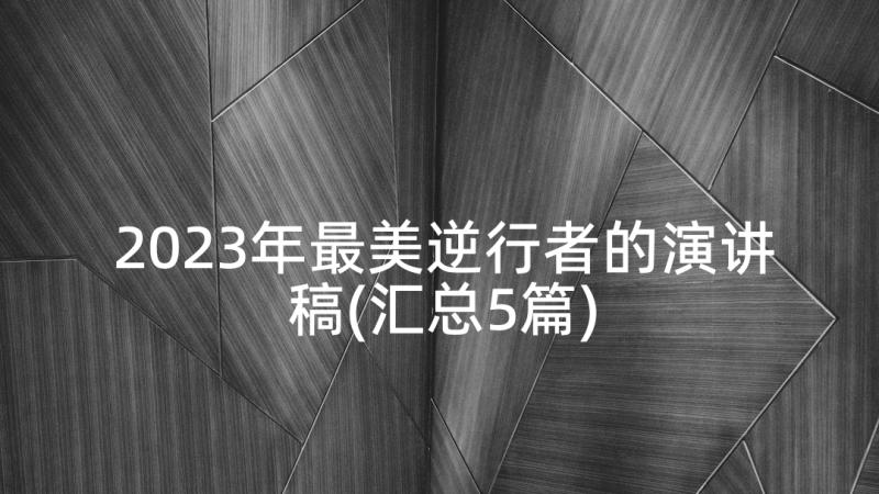 2023年最美逆行者的演讲稿(汇总5篇)