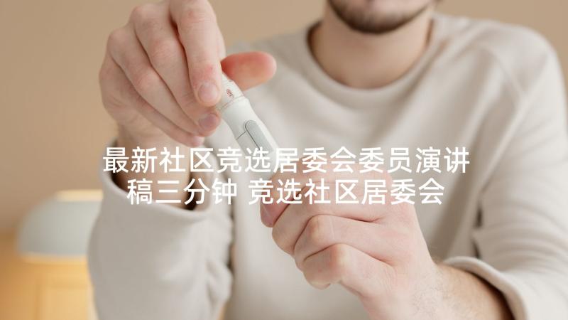 最新社区竞选居委会委员演讲稿三分钟 竞选社区居委会副书记演讲稿(通用5篇)