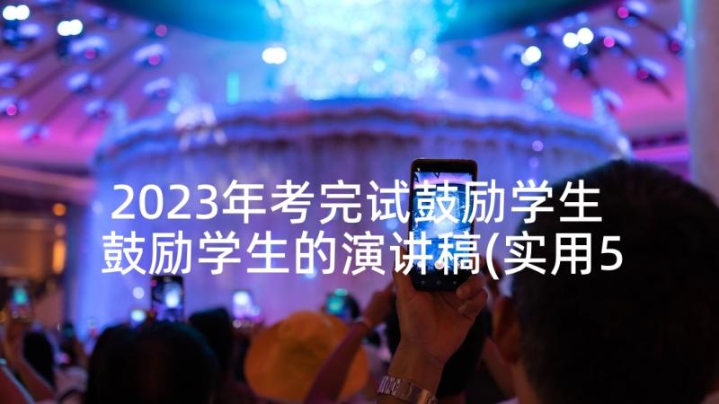 2023年考完试鼓励学生 鼓励学生的演讲稿(实用5篇)