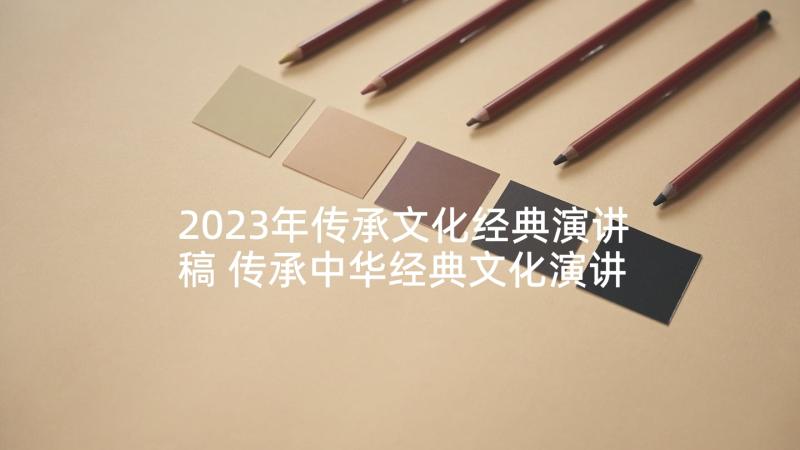 2023年传承文化经典演讲稿 传承中华经典文化演讲稿(精选5篇)