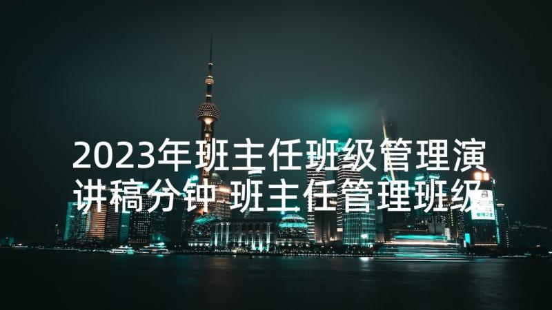 2023年班主任班级管理演讲稿分钟 班主任管理班级演讲稿(大全5篇)