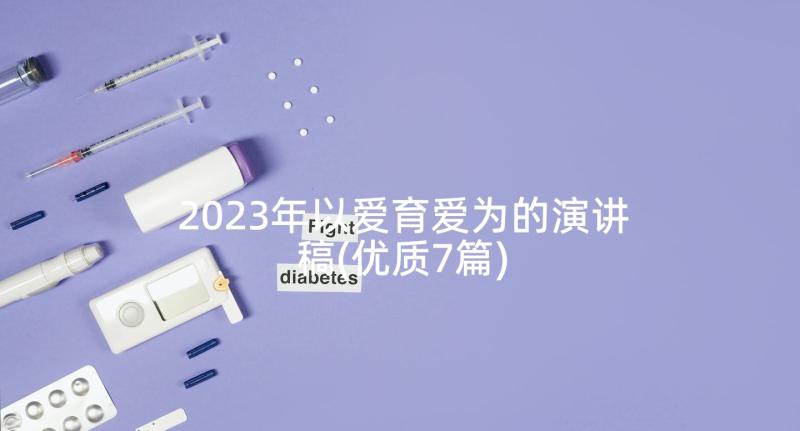 2023年以爱育爱为的演讲稿(优质7篇)