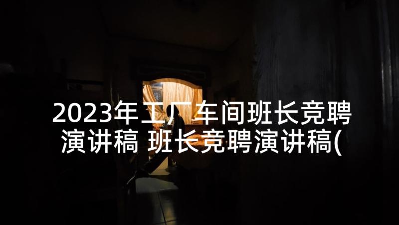 2023年工厂车间班长竞聘演讲稿 班长竞聘演讲稿(精选7篇)