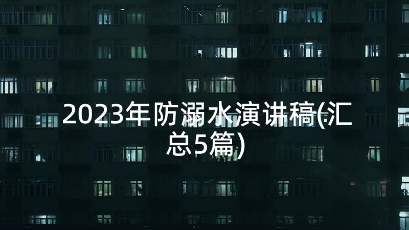 2023年防溺水演讲稿(汇总5篇)