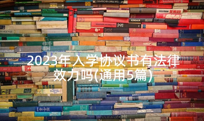 2023年入学协议书有法律效力吗(通用5篇)