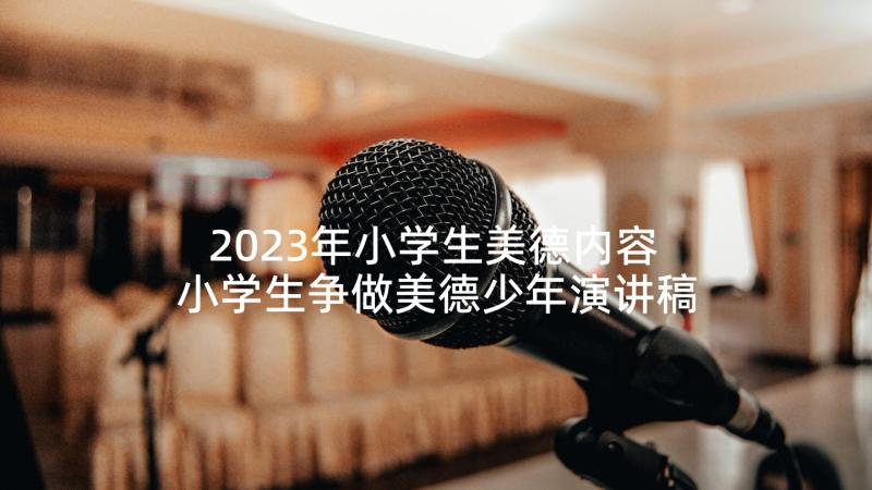 2023年小学生美德内容 小学生争做美德少年演讲稿(实用10篇)