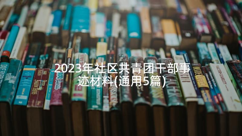 2023年社区共青团干部事迹材料(通用5篇)