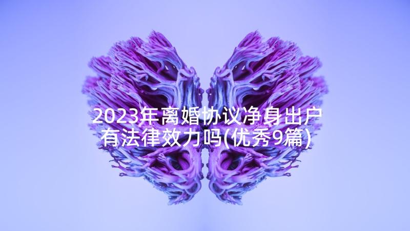 2023年离婚协议净身出户有法律效力吗(优秀9篇)