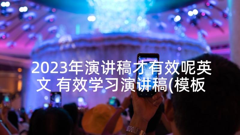 2023年演讲稿才有效呢英文 有效学习演讲稿(模板5篇)